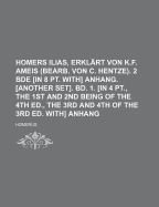 Homers Ilias, Erkl?rt Von K.F. Ameis (Bearb. Von C. Hentze). 2 Bde [in 8 Pt. With] Anhang...