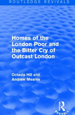 Homes of the London Poor and the Bitter Cry of Outcast London - Hill, Octavia, and Mearns, Andrew