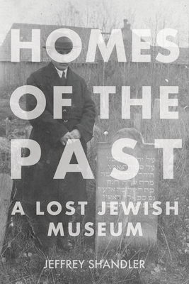 Homes of the Past: A Lost Jewish Museum - Shandler, Jeffrey