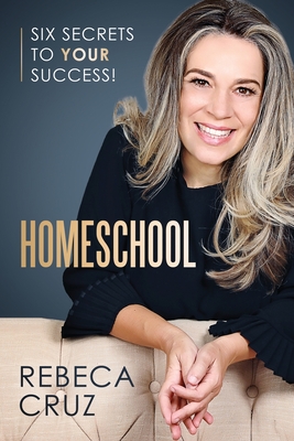 Homeschool: Six Secrets to Your Success! - Cruz, Rebeca