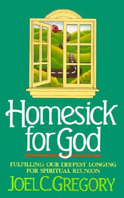 Homesick for God: Fulfilling Our Deepest Longing for Spiritual Reunion - Gregory, Joel C