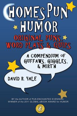 Homespun Humor: Original Puns, Word Plays & Quips: A Compendium of Guffaws, Giggles, & Mirth - Yale, David R