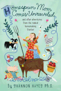 Homespun Mom Comes Unraveled: ...and Other Adventures from the Radical Homemaking Frontier