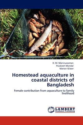 Homestead aquaculture in coastal districts of Bangladesh - Moniruzzaman, H M, and Mondal, Pulakesh, and Glaser, Marion, Dr.