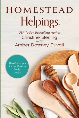 Homestead Helpings: Heartfelt Recipes for our Chatters Family - Downey-Duvall, Amber, and Sterling, Christine
