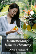 Homesteading's Holistic Harmony: Creating A Self-Sufficient Rural Lifestyle Through Permaculture: Integrating permaculture design and ethical consumption practices.
