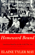 Homeward Bound: American Families in the Cold War Era - May, Elaine Tyler