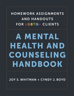 Homework Assignments and Handouts for Lgbtq+ Clients: A Mental Health and Counseling Handbook