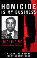 Homicide Is My Business: Luigi the Zip a Hitman's Quest for Honor