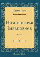 Homicide Par Imprudence: Roman (Classic Reprint)
