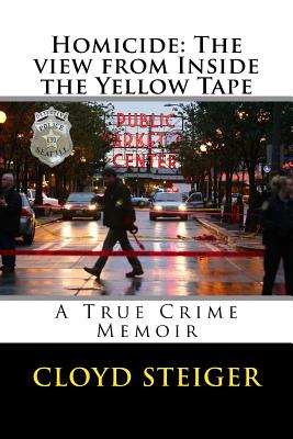 Homicide: The View from Inside the Yellow Tape - Steiger, Cloyd