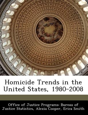 Homicide Trends in the United States, 1980-2008 - Cooper, Alexia, and Smith, Erica, and Office of Justice Programs Bureau of Ju (Creator)