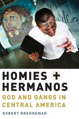 Homies and Hermanos: God and Gangs in Central America - Brenneman, Robert