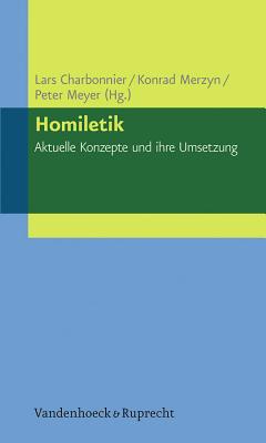 Homiletik - Aktuelle Konzepte Und Ihre Umsetzung - Charbonnier, Lars (Editor), and Merzyn, Konrad (Editor), and Meyer, Peter (Editor)