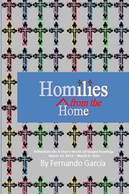 Homilies From The Home: Reflections On A Year's Worth Of Gospel Readings: March 10, 2013 - March 9, 2014 - Garcia, Fernando