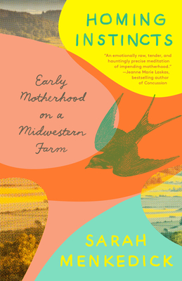 Homing Instincts: Early Motherhood on a Midwestern Farm - Menkedick, Sarah