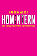Homintern: How Gay Culture Liberated the Modern World