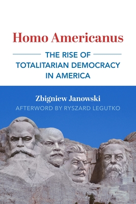 Homo Americanus: The Rise of Totalitarian Democracy in America - Janowski, Zbigniew, and Legutko, Ryszard (Afterword by)