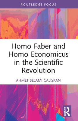 Homo Faber and Homo Economicus in the Scientific Revolution - al  kan, Ahmet Selami