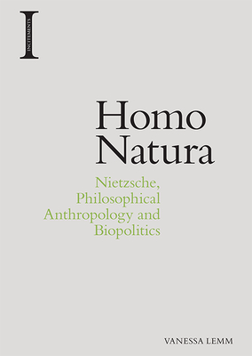 Homo Natura: Nietzsche, Philosophical Anthropology and Biopolitics - Lemm, Vanessa