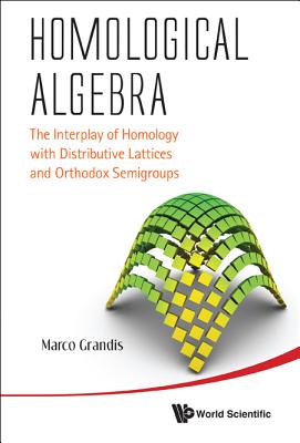 Homological Algebra: The Interplay of Homology with Distributive Lattices and Orthodox Semigroups - Grandis, Marco