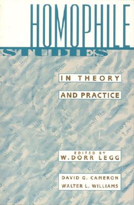 Homophile Studies in Theory and Practice - Legg, Dorr, and Cameron, David G (Editor), and Williams, Walter L (Editor)