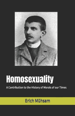 Homosexuality: A Contribution to the History of Morals of our Times - Lombardi-Nash, Michael (Translated by), and Mhsam, Erich