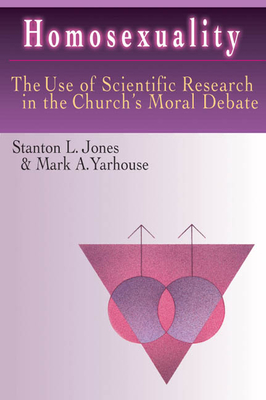 Homosexuality: The Use of Scientific Research in the Church's Moral Debate - Jones, Stanton L, and Yarhouse, Mark A