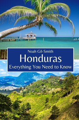 Honduras: Everything You Need to Know - Gil-Smith, Noah