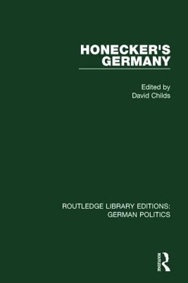 Honecker's Germany (Rle: German Politics): Moscow's German Ally - Childs, David, Dr. (Editor)