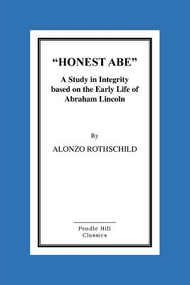 Honest Abe: A Study In Integrity Based On The Early Life Of Abraham Lincoln - Rothschild, Alonzo