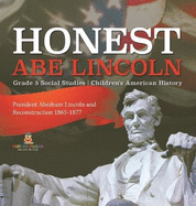 Honest Abe Lincoln: President Abraham Lincoln and Reconstruction 1865-1877 Grade 5 Social Studies Children's American History