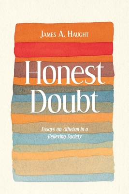 Honest Doubt: Essays on Atheism in a Believing Society - Haught, James a