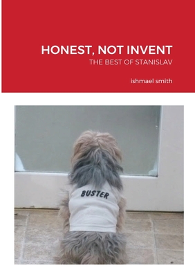 Honest, Not Invent: The Best of Stanislav, a Young Polish Plumber - Smith, Ishmael