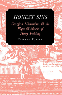 Honest Sins: Georgian Libertinism and the Plays and Novels of Henry Fielding - Potter, Tiffany