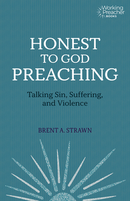 Honest to God Preaching: Talking Sin, Suffering, and Violence - Strawn, Brent A