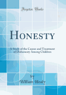 Honesty: A Study of the Causes and Treatment of Dishonesty Among Children (Classic Reprint)