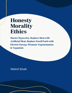 Honesty, Morality, Ethics: Master Hypocrisy, Replace Meat with Artificial Meat, Replace Fossil Fuels with Electric Energy, Promote Vegetarianism & Veganism