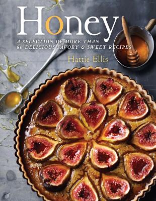 Honey: A Selection of More Than 80 Delicious Savory & Sweet Recipes - Ellis, Hattie