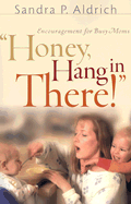 Honey, Hang in There!: Encouragement for Busy Moms