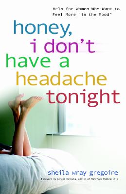 Honey, I Don't Have a Headache Tonight: Help for Women Who Want to Feel More in the Mood - Gregoire, Sheila Wray