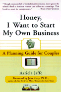 Honey, I Want to Start My Own Business - Jaffe, Azriela, and Gray, John, Ph.D. (Foreword by)