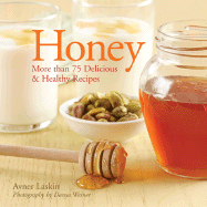 Honey: More Than 75 Delicious Recipes - Laskin, Avner, and Weiner, Danya (Photographer)