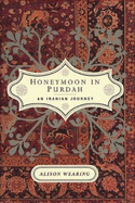 Honeymoon in Purdah: An Iranian Journey - Wearing, Alison