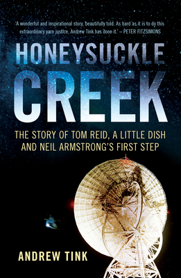Honeysuckle Creek: The Story of Tom Reid, a Little Dish and Neil Armstrong's First Step - Tink, Andrew