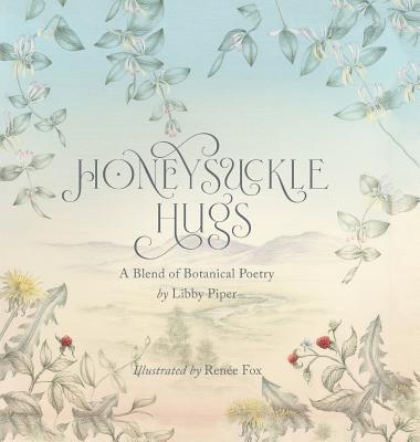 Honeysuckle Hugs: A Blend of Botanical Poetry - Libby Piper