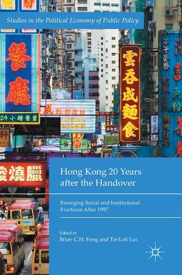 Hong Kong 20 Years After the Handover: Emerging Social and Institutional Fractures After 1997 - Fong, Brian C H (Editor), and Lui, Tai-Lok (Editor)