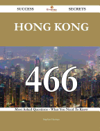 Hong Kong 466 Success Secrets - 466 Most Asked Questions on Hong Kong - What You Need to Know