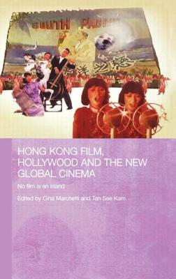 Hong Kong Film, Hollywood and New Global Cinema: No Film Is an Island - Marchetti, Gina (Editor), and Kam, Tan See (Editor)