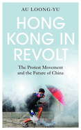 Hong Kong in Revolt: The Protest Movement and the Future of China